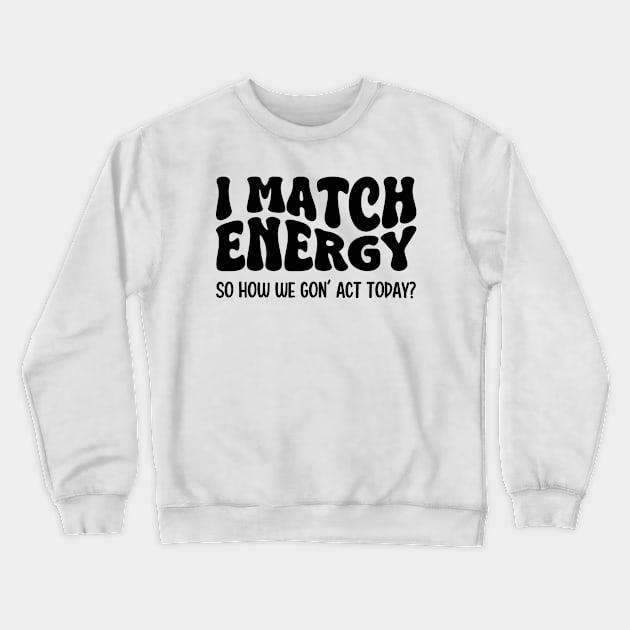 I Match Energy So How We Gon' Act Today Crewneck Sweatshirt by Atelier Djeka